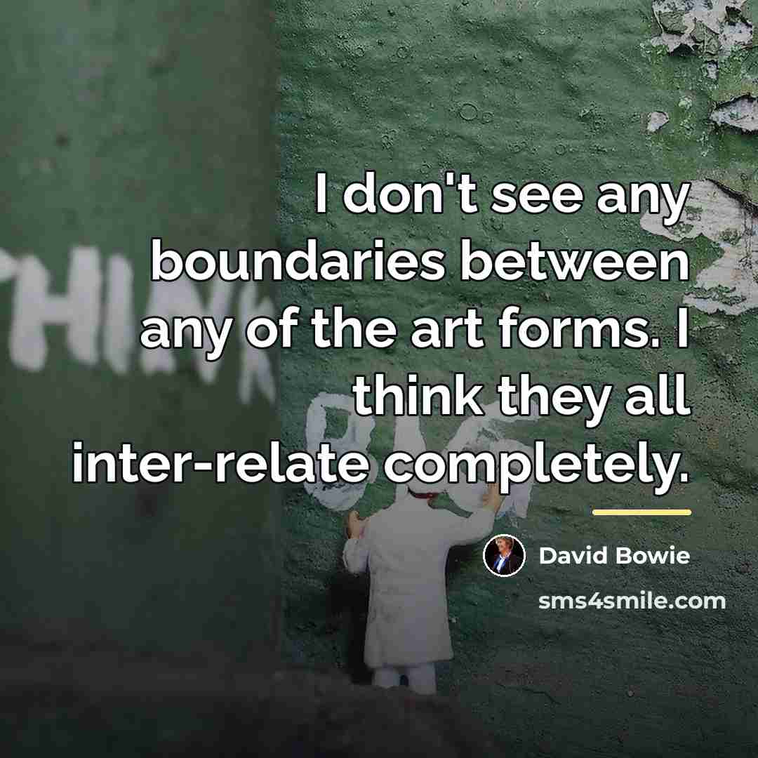 “I don't see any boundaries between any of the art…” quote by David Bowie