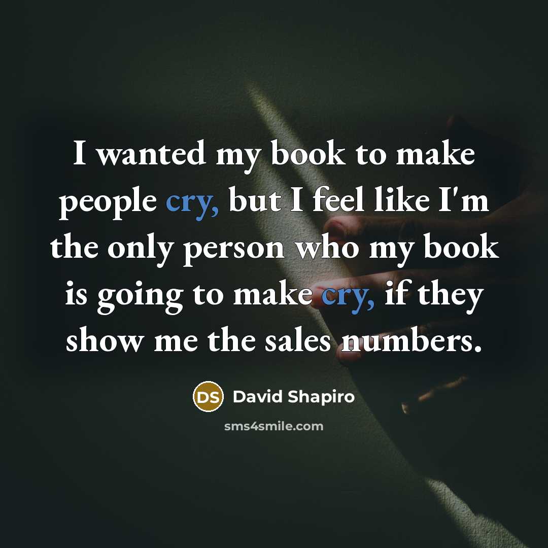 “I wanted my book to make people cry, but I…” quote by David Shapiro