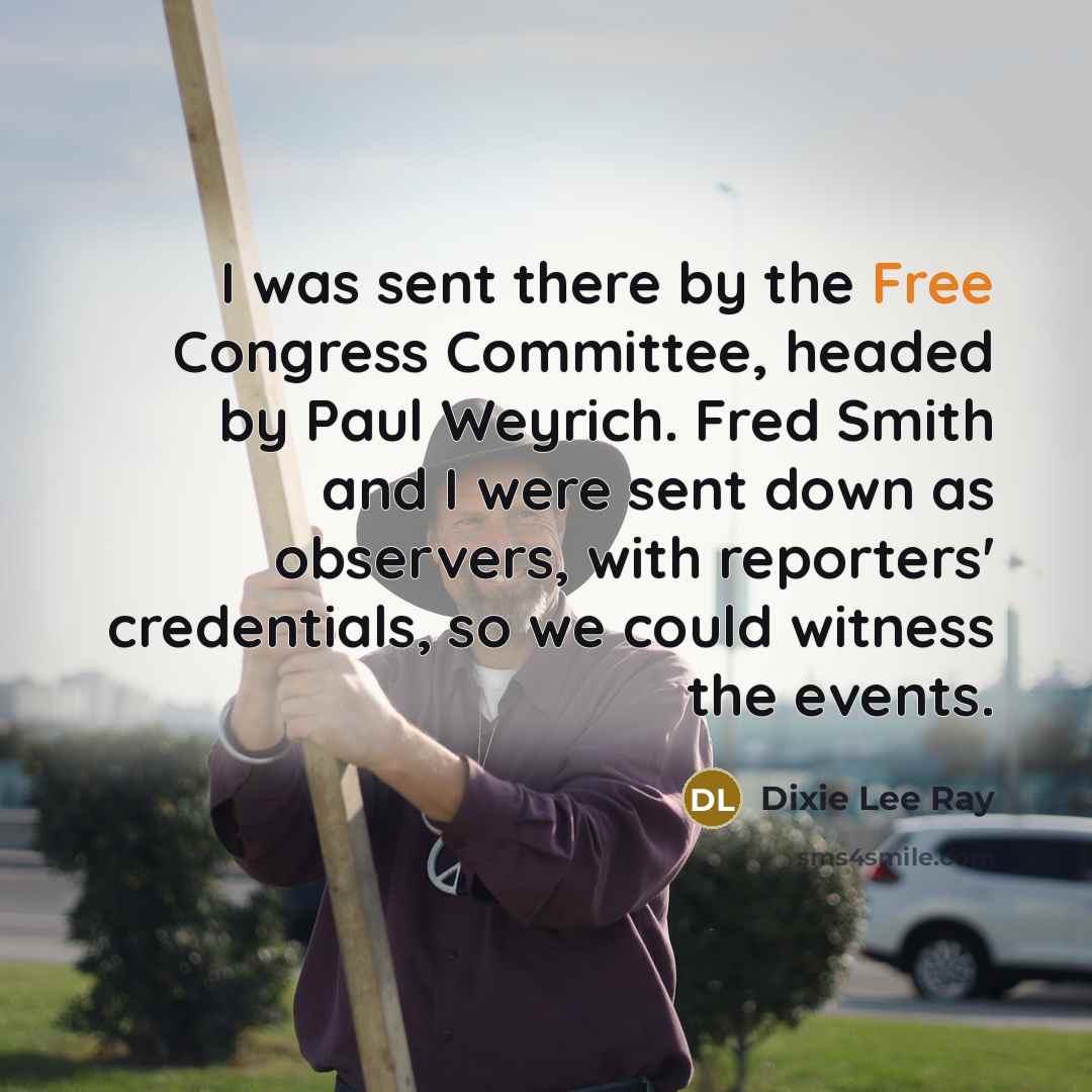 “I was sent there by the Free Congress Committee, headed…” quote by Dixie Lee Ray