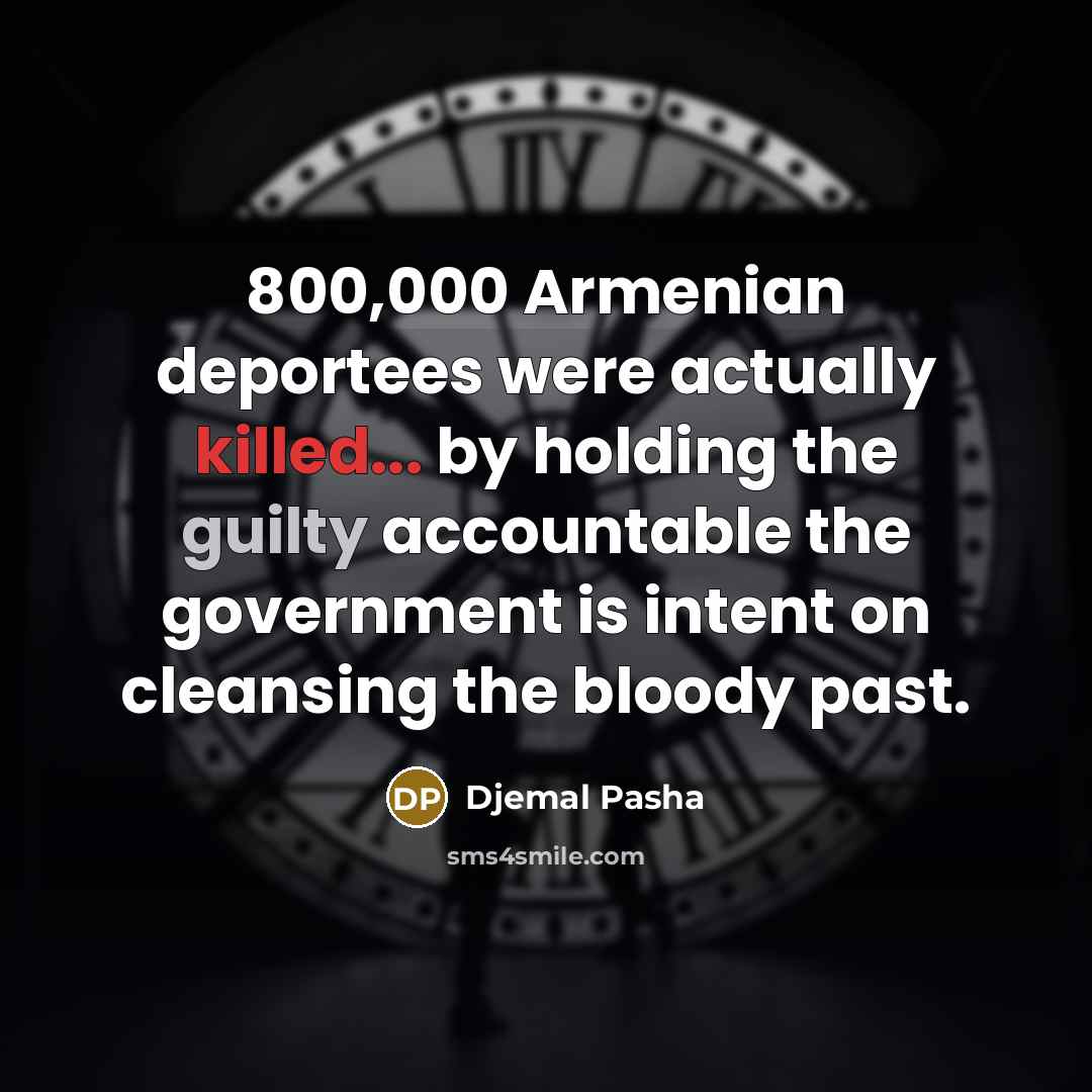 “800,000 Armenian deportees were actually killed... by holding the guilty…” quote by Djemal Pasha