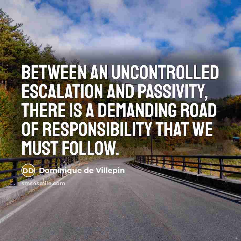 “Between an uncontrolled escalation and passivity, there is a demanding…” quote by Dominique de Villepin