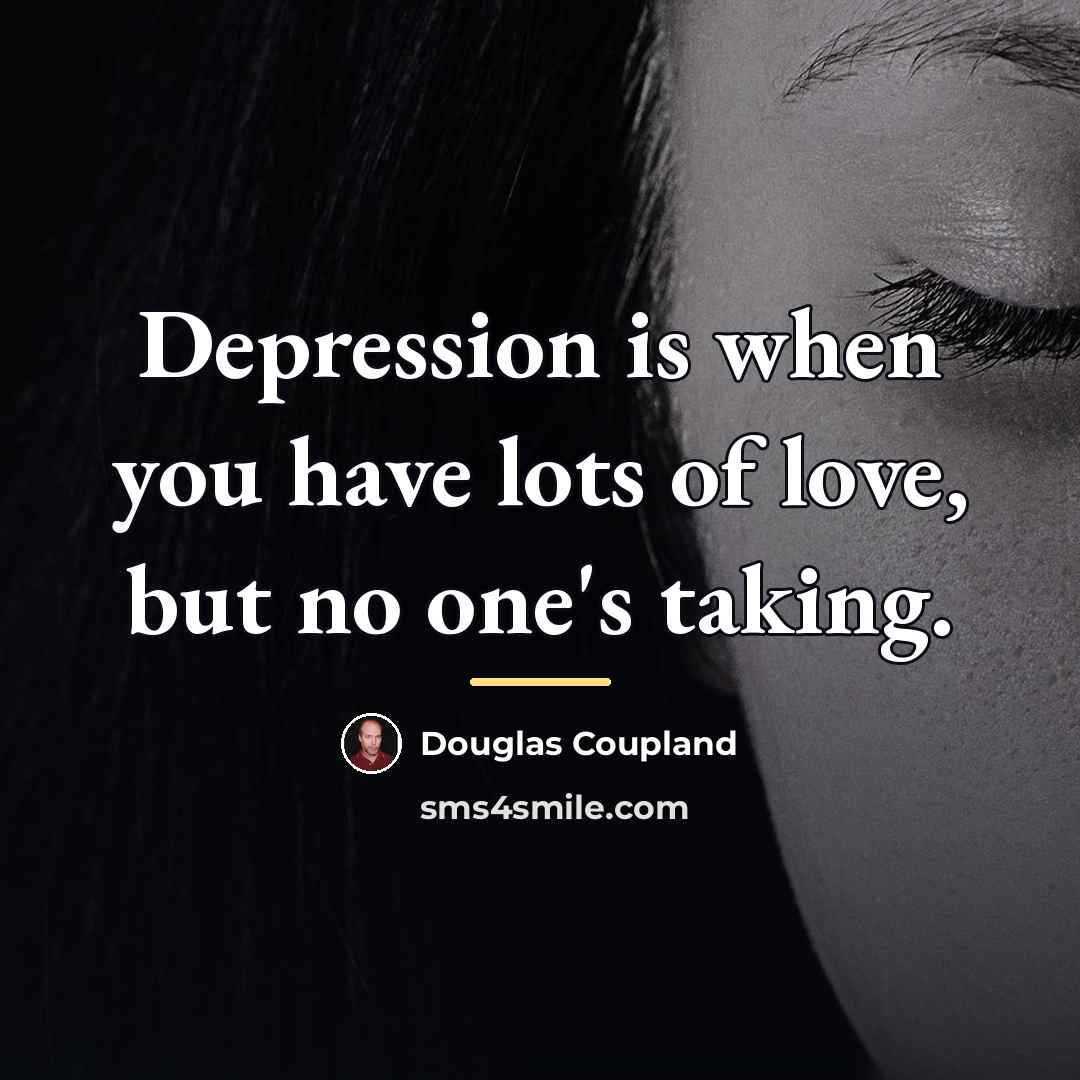 “Depression is when you have lots of love, but no…” quote by Douglas Coupland