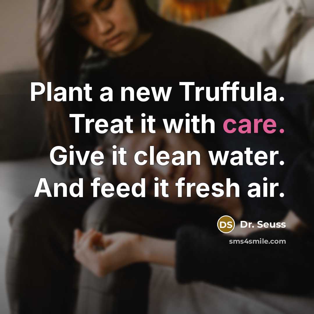 “Plant a new Truffula. Treat it with care. Give it…” quote by Dr. Seuss