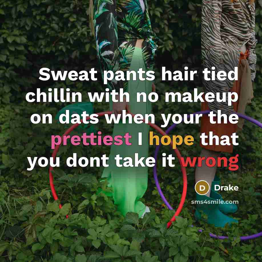 “Sweat pants hair tied chillin with no makeup on dats when your the prettiest I hope that you dont take it wrong” quote by Drake