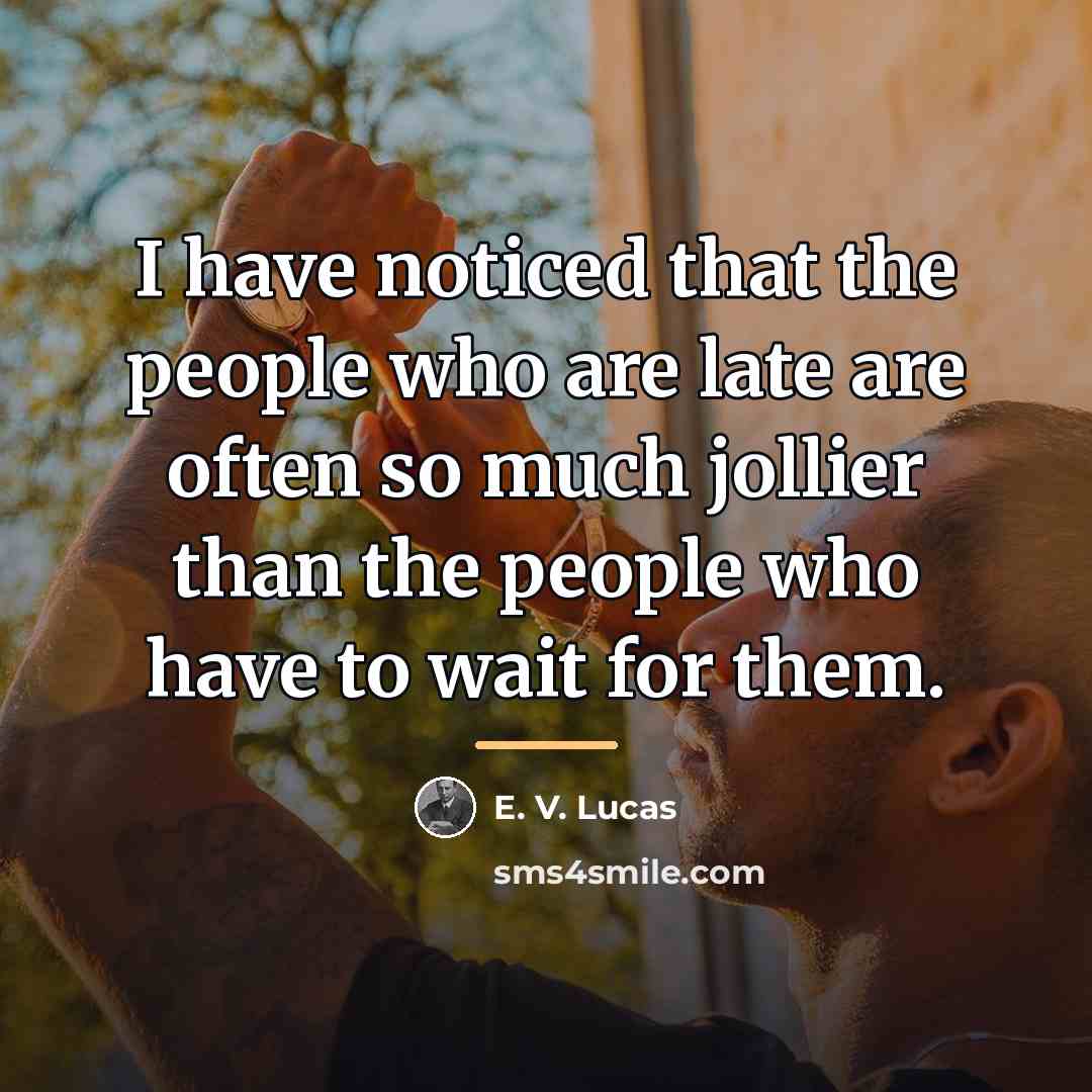 “I have noticed that the people who are late are…” quote by E. V. Lucas