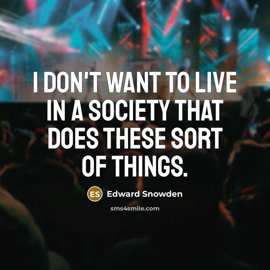 “I don't want to live in a society that does…” quote by Edward Snowden