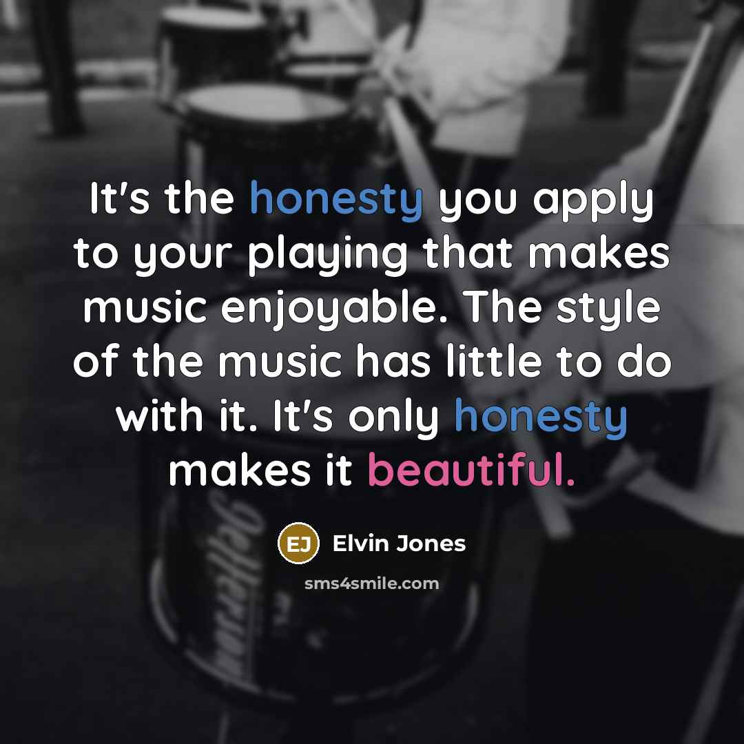 “It's the honesty you apply to your playing that makes…” quote by Elvin Jones