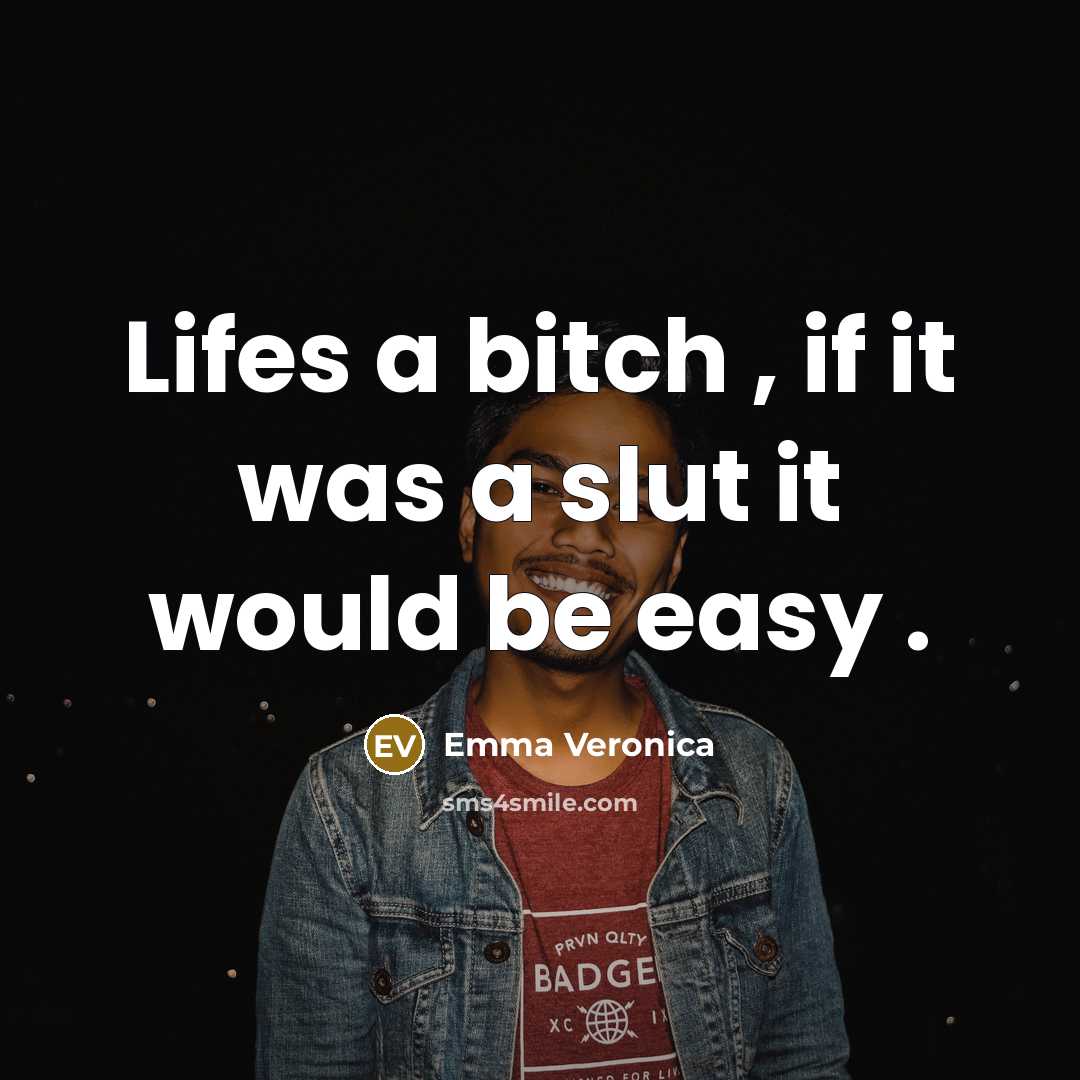 “Lifes a bitch , if it was a slut it would be easy .” quote by Emma Veronica