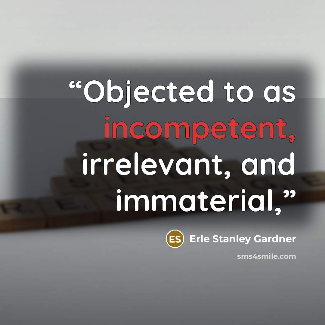 “Objected to as incompetent, irrelevant, and immaterial,” quote by Erle Stanley Gardner