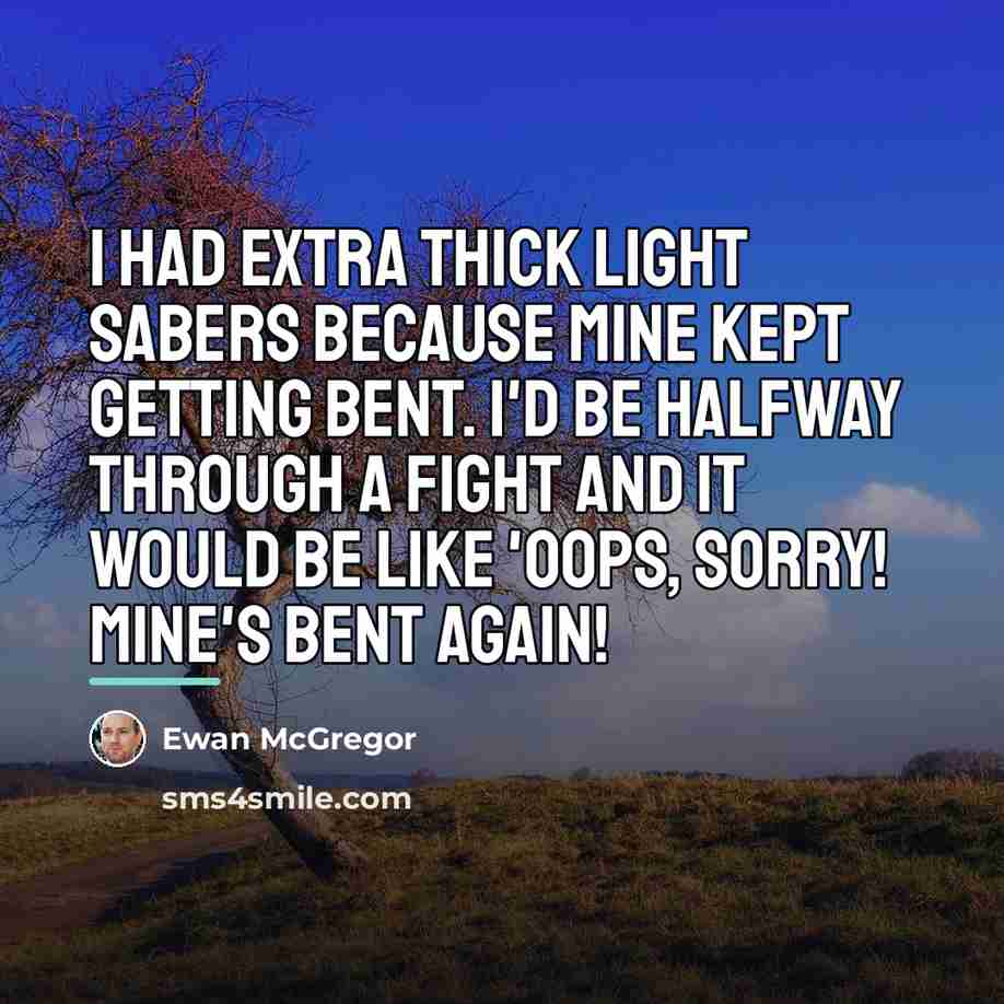 “I had extra thick light sabers because mine kept getting…” quote by Ewan McGregor