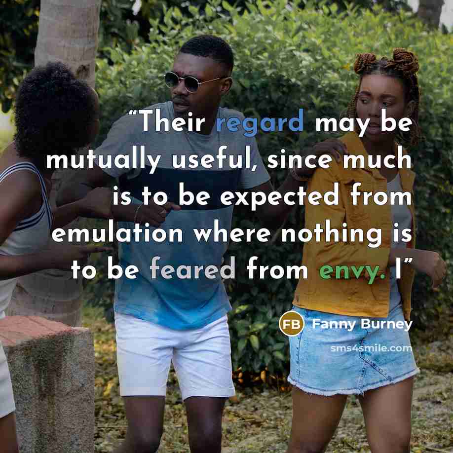 “Their regard may be mutually useful, since much is to be expected from emulation where nothing is to be feared from envy. I” quote by Fanny Burney