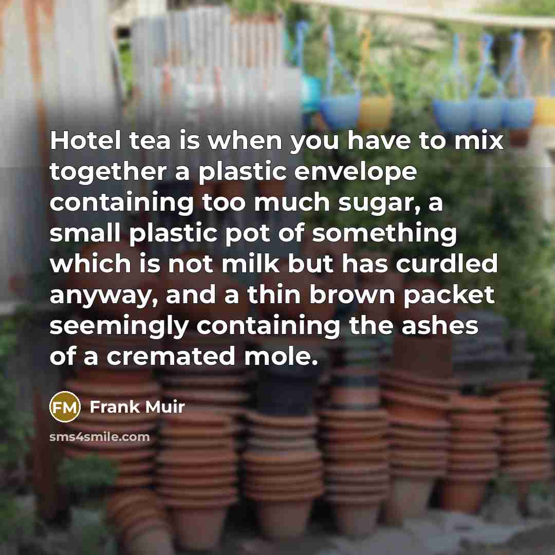 “Hotel tea is when you have to mix together a…” quote by Frank Muir