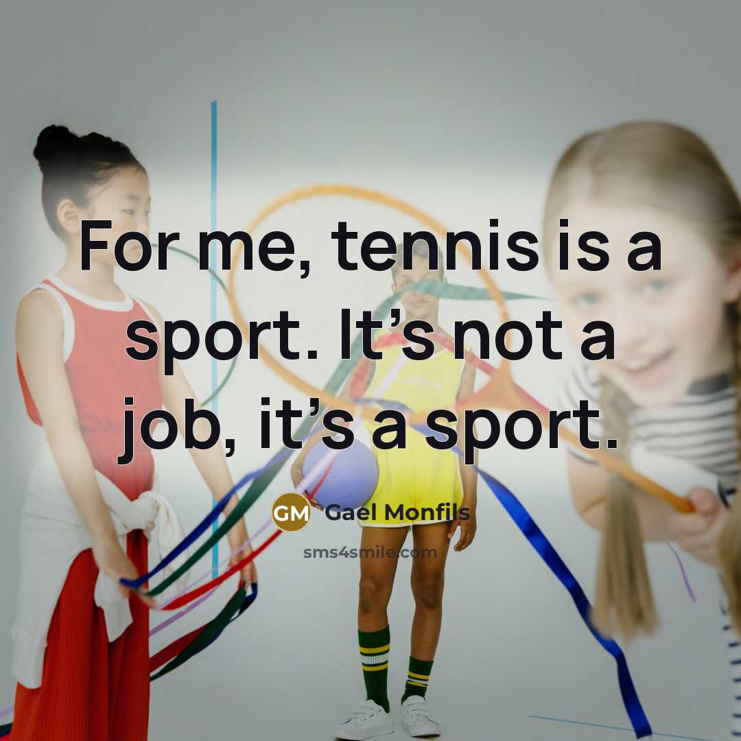 “For me, tennis is a sport. It's not a job,…” quote by Gael Monfils