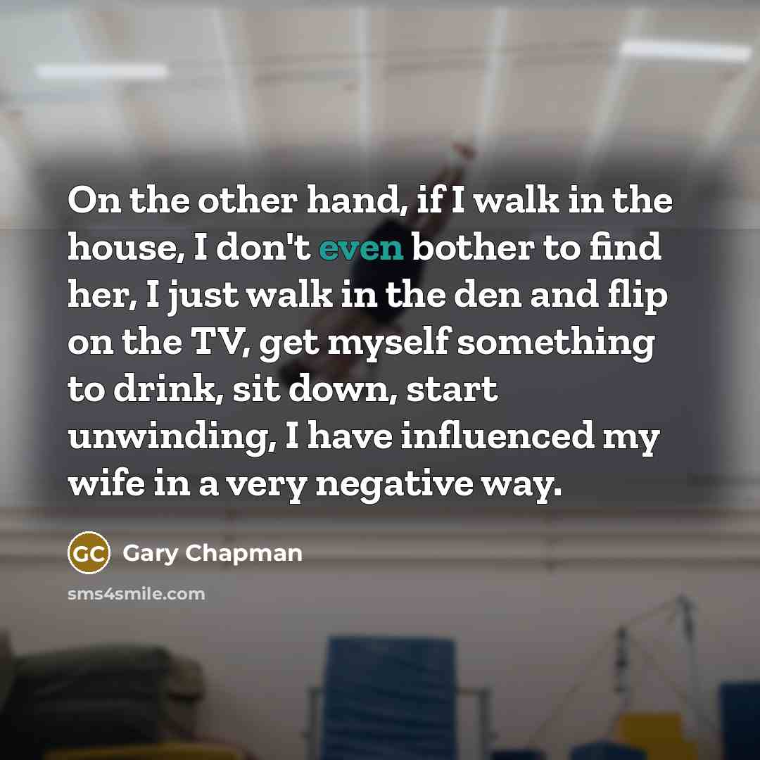 “On the other hand, if I walk in the house,…” quote by Gary Chapman