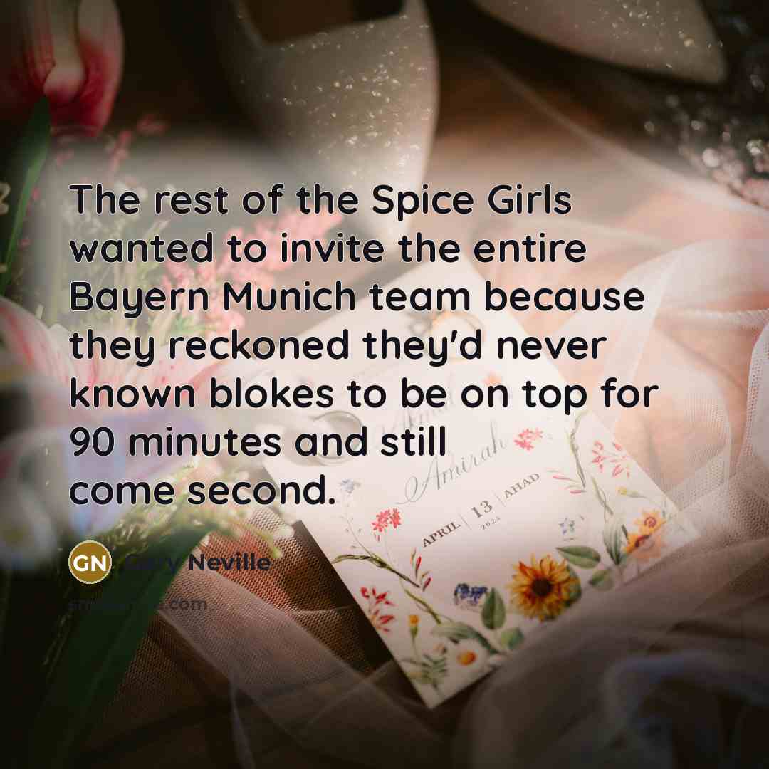 “The rest of the Spice Girls wanted to invite the…” quote by Gary Neville