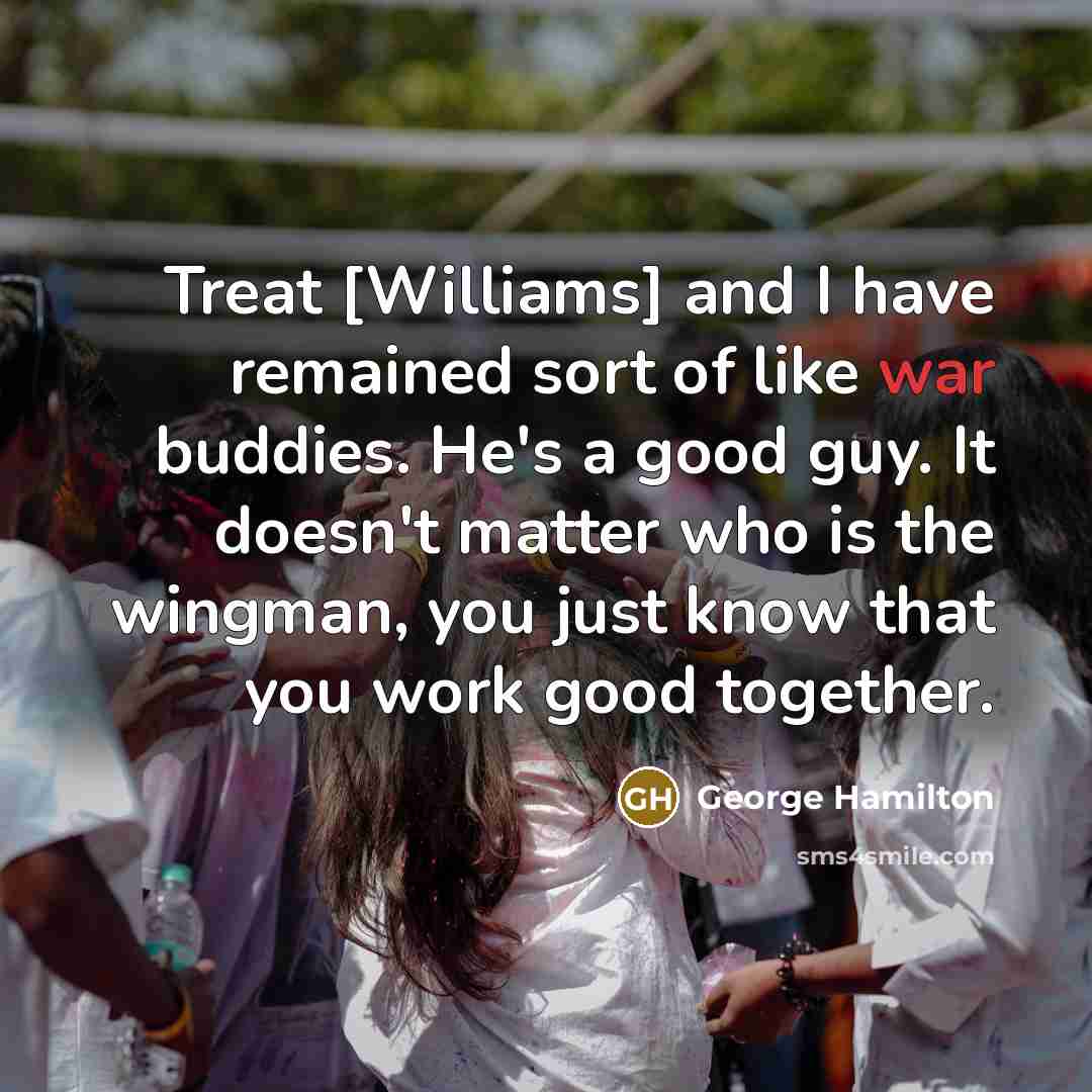 “Treat [Williams] and I have remained sort of like war…” quote by George Hamilton
