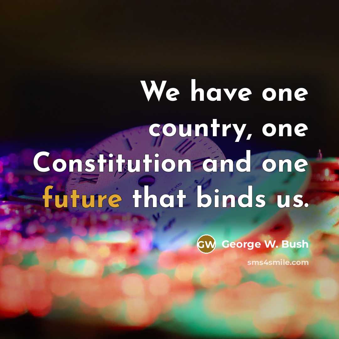 “We have one country, one Constitution and one future that…” quote by George W. Bush