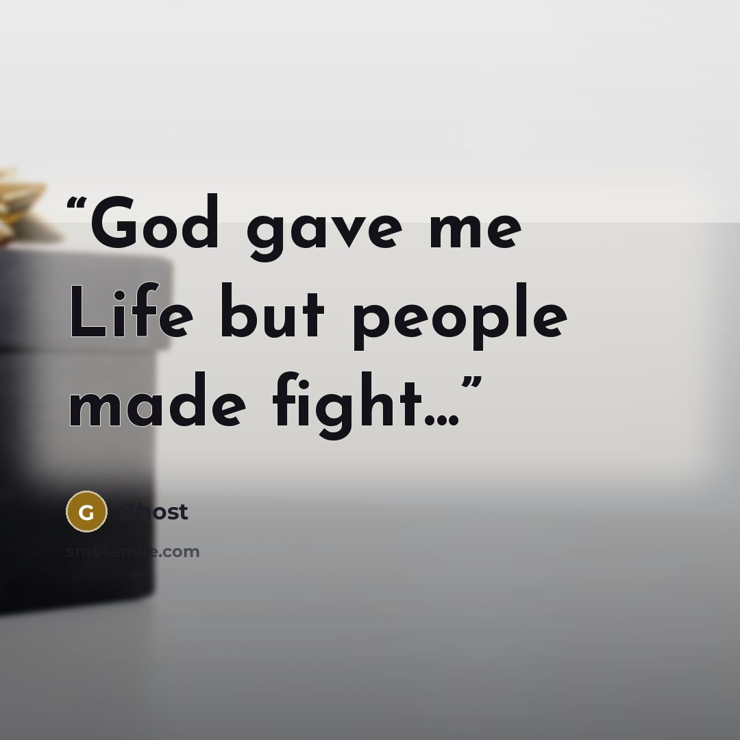 “God gave me Life but people made fight...” quote by ghost
