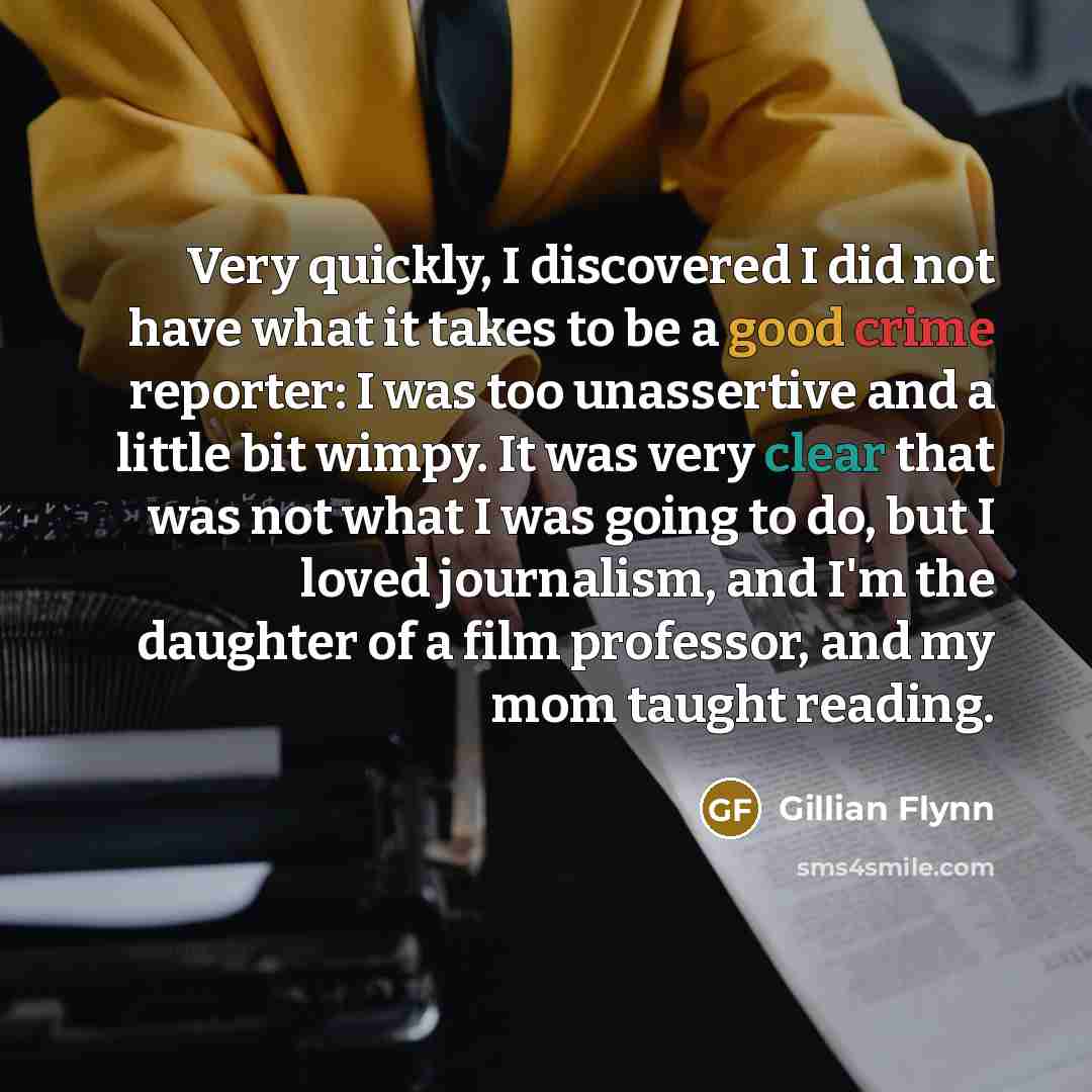 “Very quickly, I discovered I did not have what it…” quote by Gillian Flynn