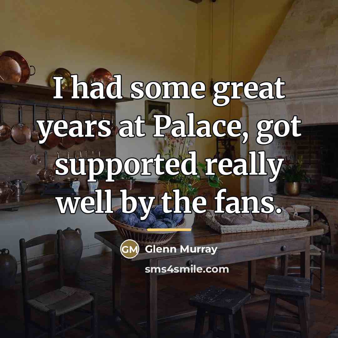 “I had some great years at Palace, got supported really…” quote by Glenn Murray