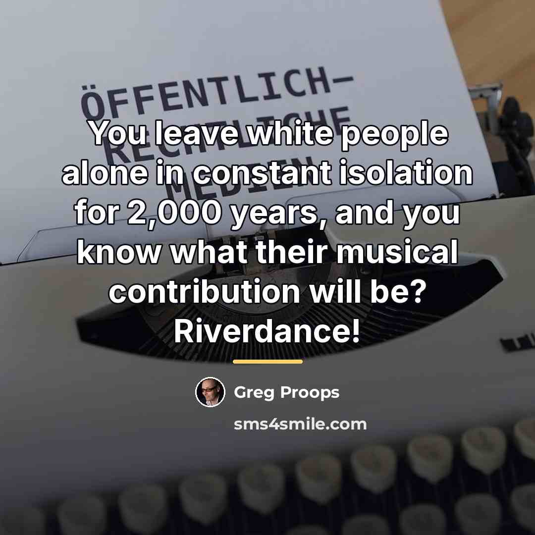 “You leave white people alone in constant isolation for 2,000…” quote by Greg Proops