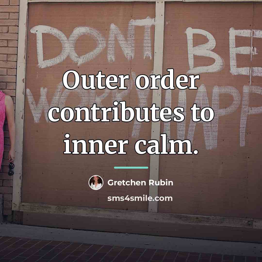 “Outer order contributes to inner calm.…” quote by Gretchen Rubin