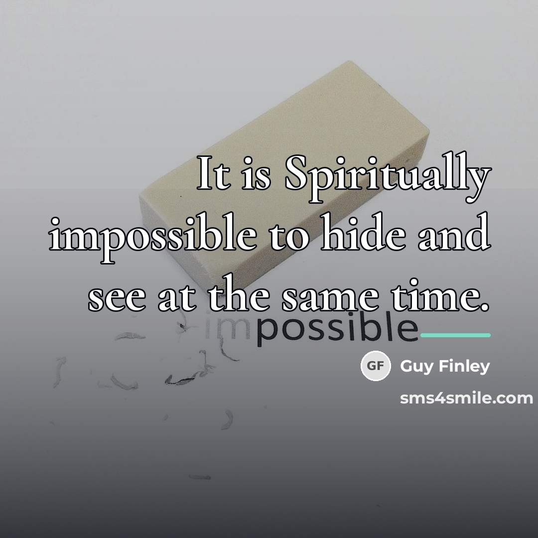 “It is Spiritually impossible to hide and see at the…” quote by Guy Finley