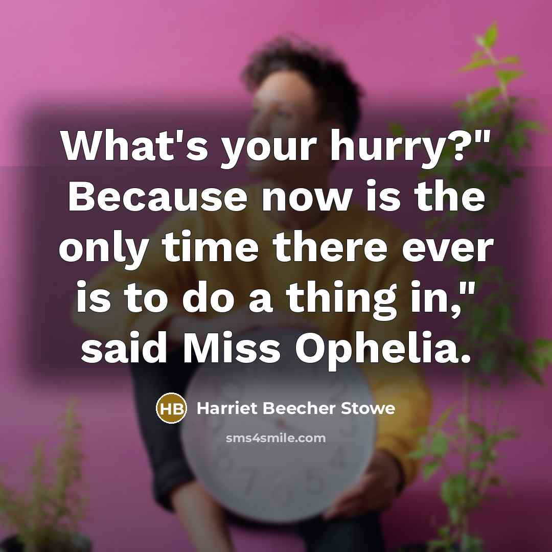 “What's your hurry?" Because now is the only time there…” quote by Harriet Beecher Stowe