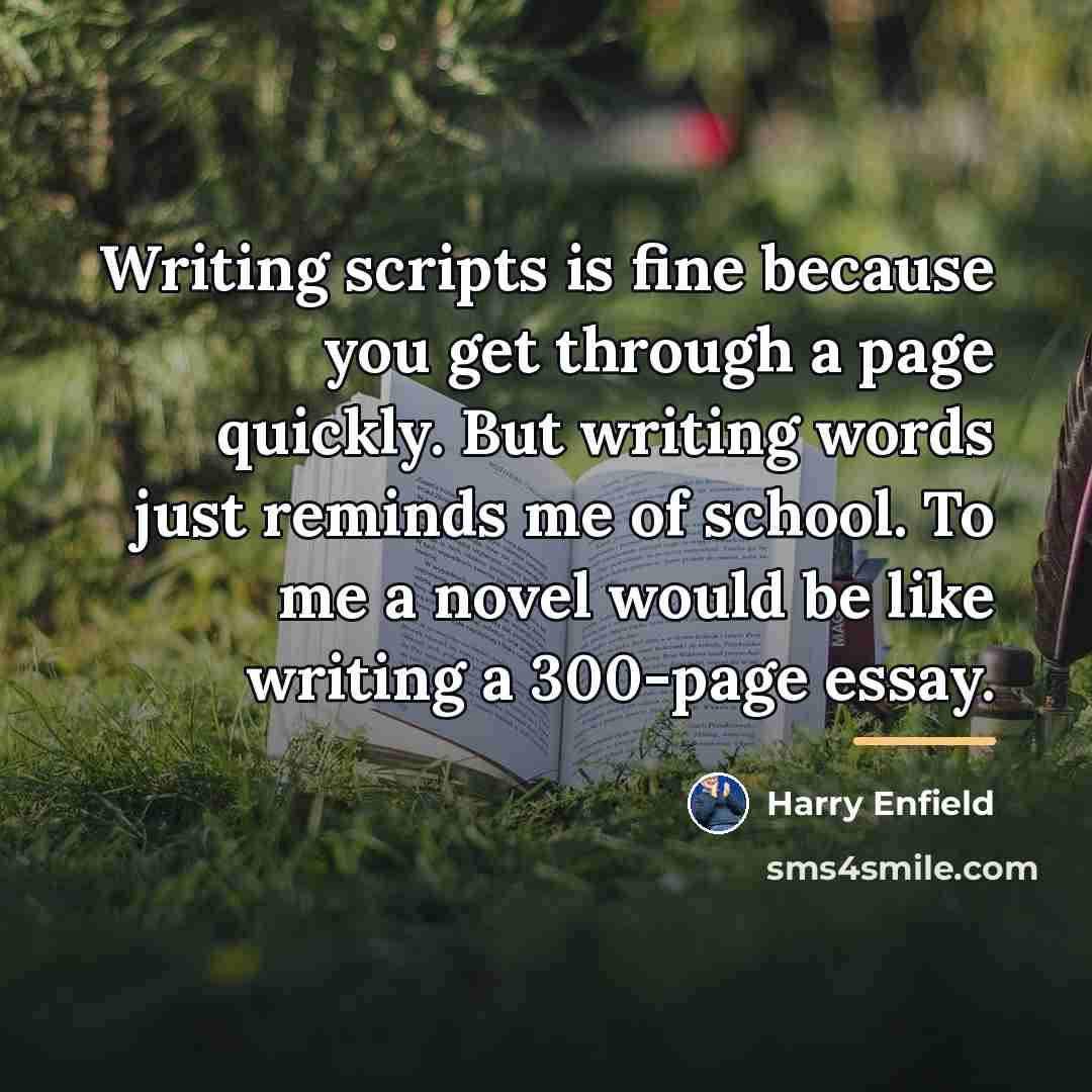 “Writing scripts is fine because you get through a page…” quote by Harry Enfield