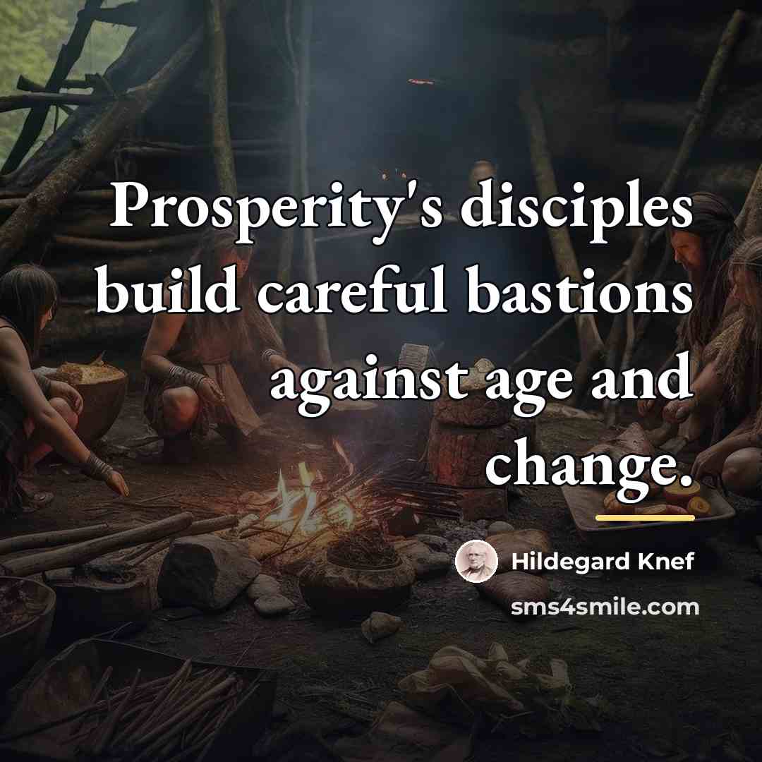 “Prosperity's disciples build careful bastions against age and change.…” quote by Hildegard Knef