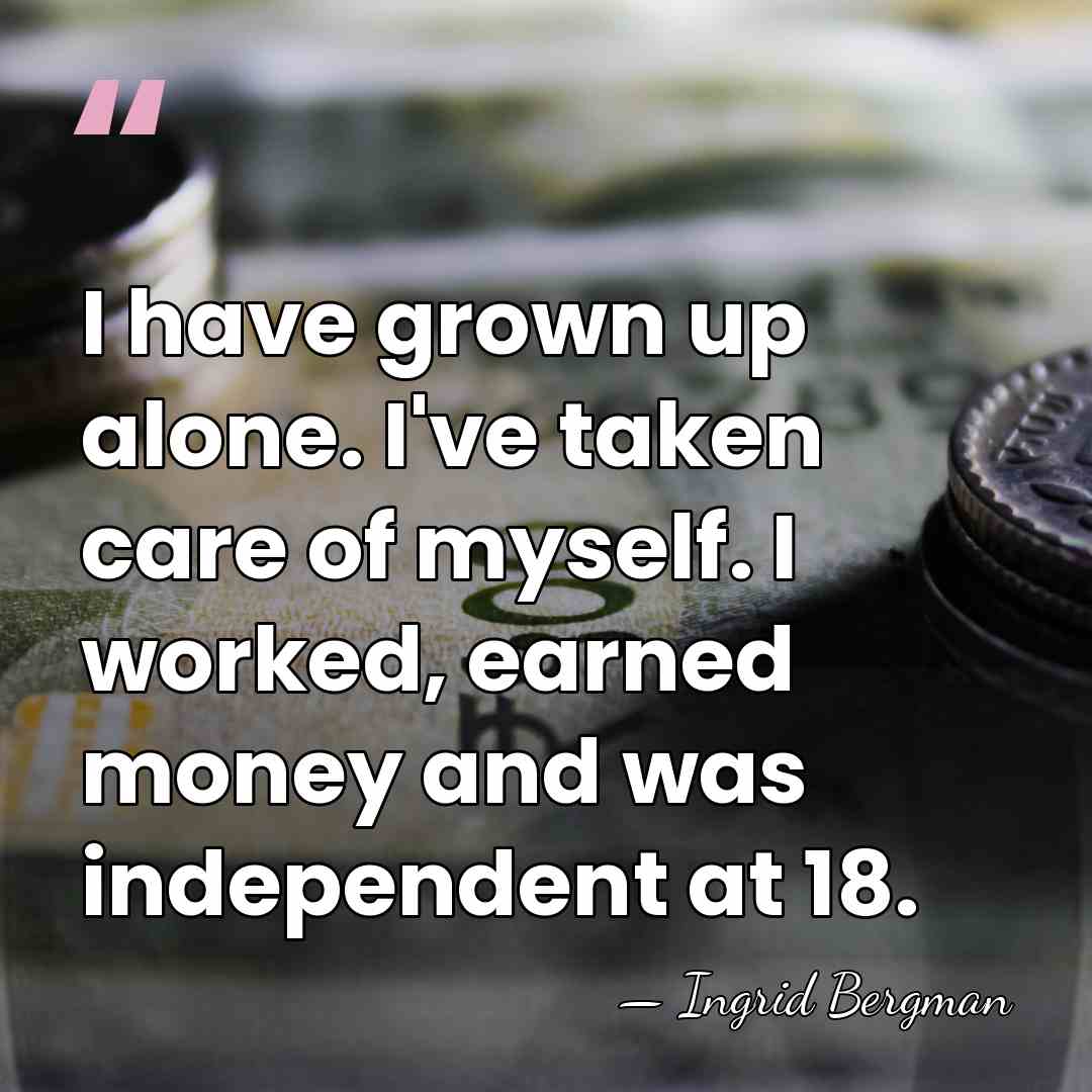 I have grown up alone. I've taken care of myself. I worked,&hellip; - Ingrid Bergman