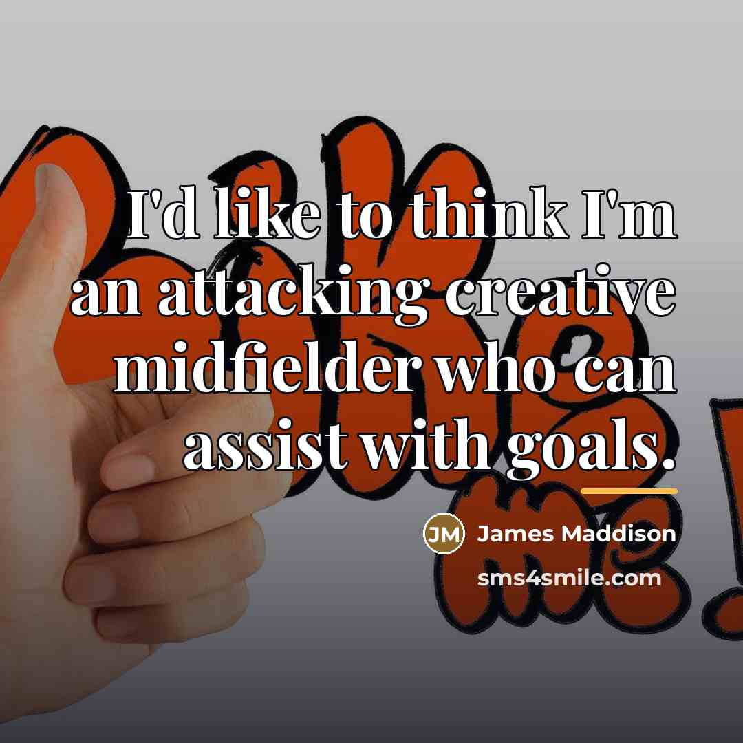 “I'd like to think I'm an attacking creative midfielder who…” quote by James Maddison