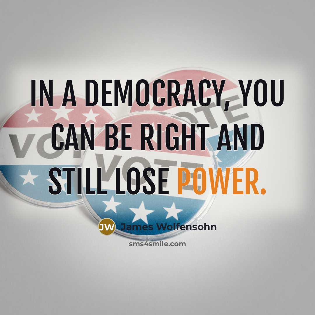 “In a democracy, you can be right and still lose…” quote by James Wolfensohn