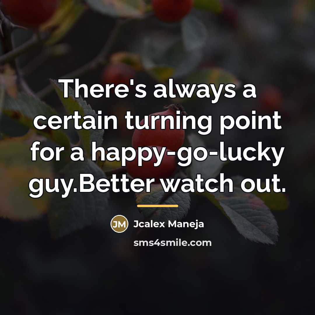 “There's always a certain turning point for a happy-go-lucky guy.Better…” quote by Jcalex Maneja