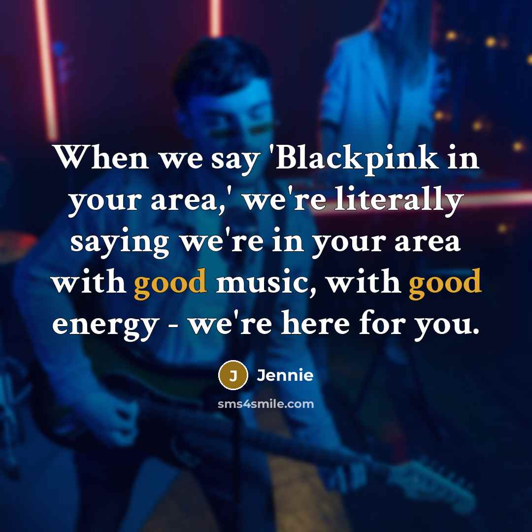 “When we say 'Blackpink in your area,' we're literally saying…” quote by Jennie