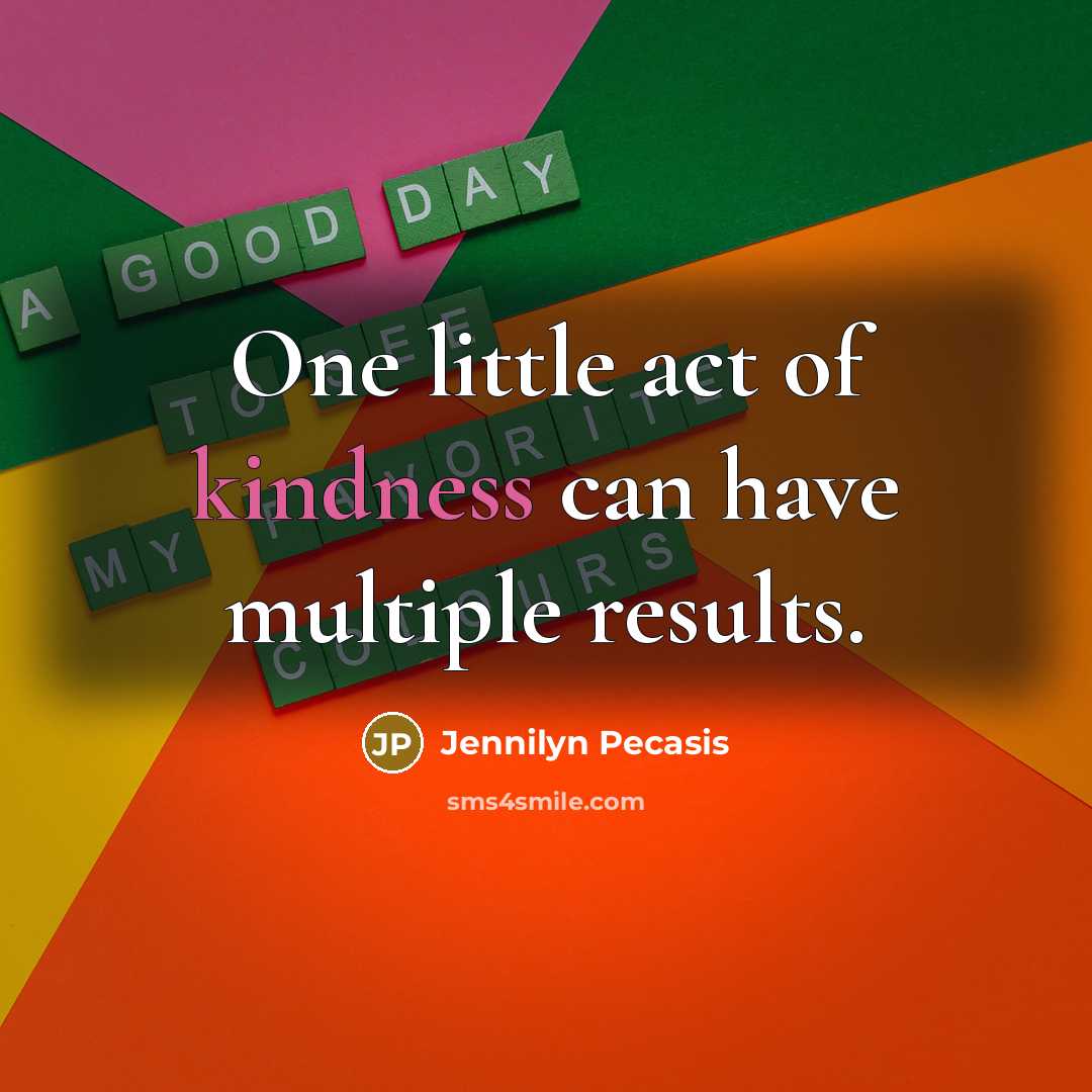 “One little act of kindness can have multiple results.…” quote by Jennilyn Pecasis