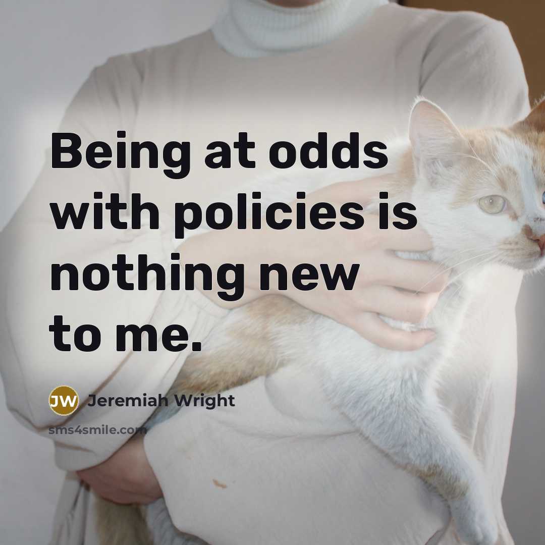 “Being at odds with policies is nothing new to me.…” quote by Jeremiah Wright