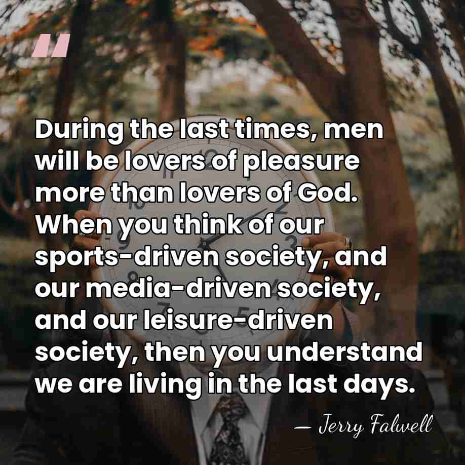 During the last times, men will be lovers of pleasure more than&hellip; - Jerry Falwell