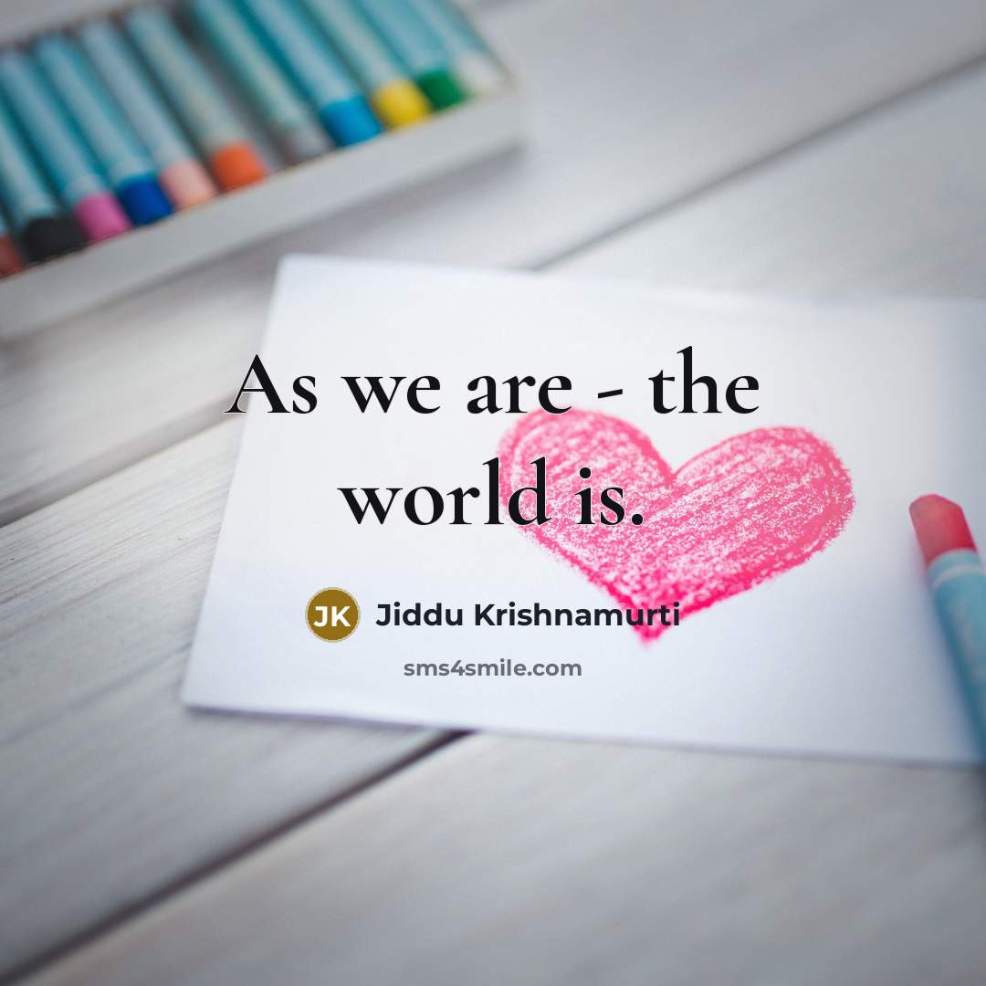 “As we are - the world is.…” quote by Jiddu Krishnamurti