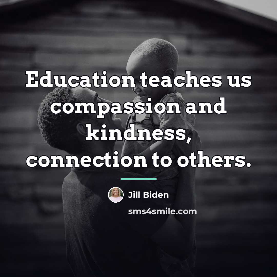 “Education teaches us compassion and kindness, connection to others.…” quote by Jill Biden