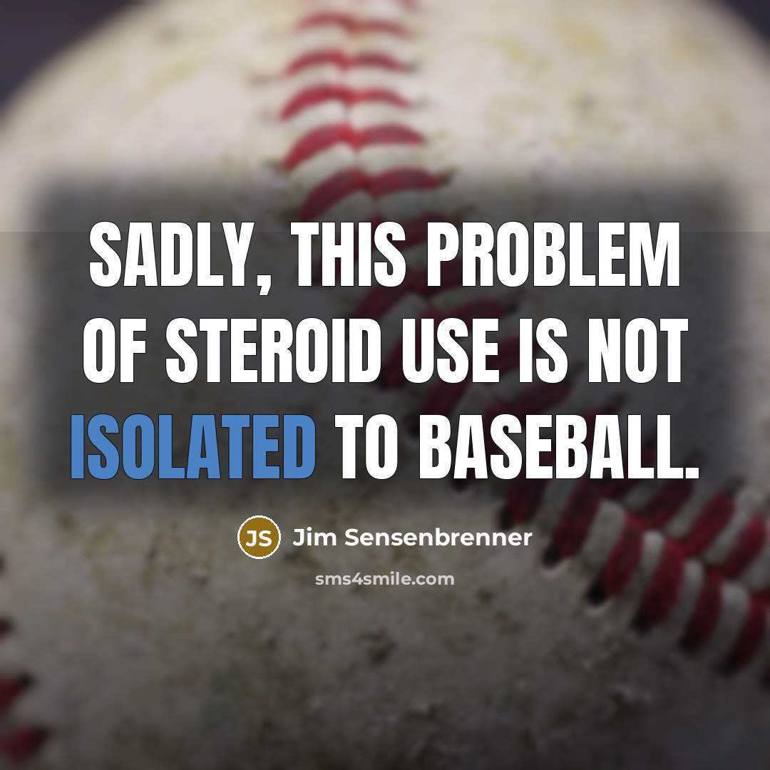 “Sadly, this problem of steroid use is not isolated to…” quote by Jim Sensenbrenner