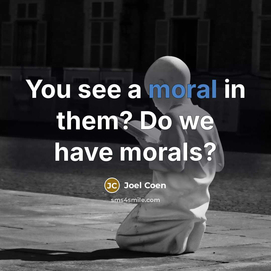 “You see a moral in them? Do we have morals?…” quote by Joel Coen