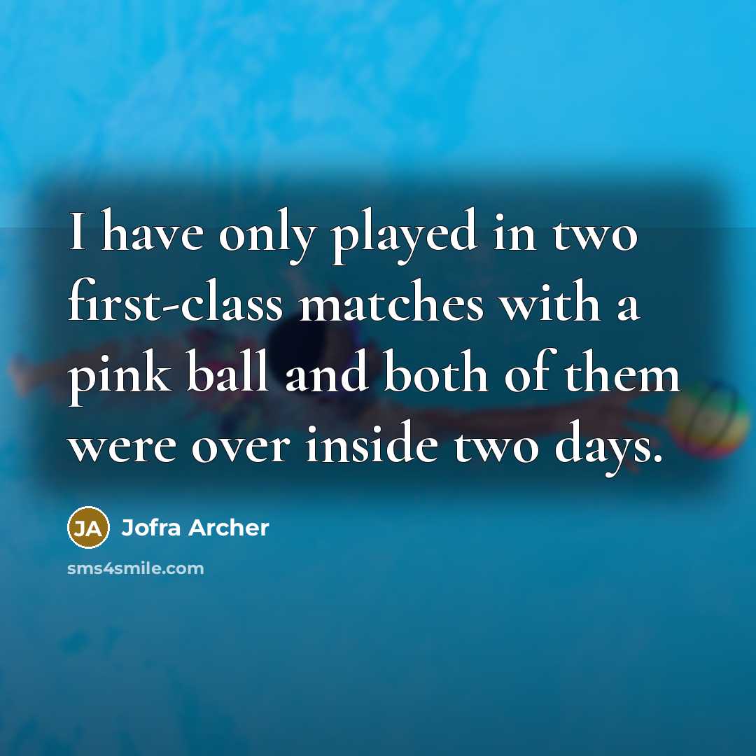“I have only played in two first-class matches with a pink ball and both of them were over inside two days.” quote by Jofra Archer