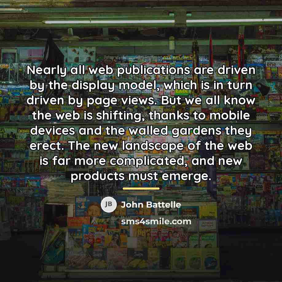 “Nearly all web publications are driven by the display model,…” quote by John Battelle