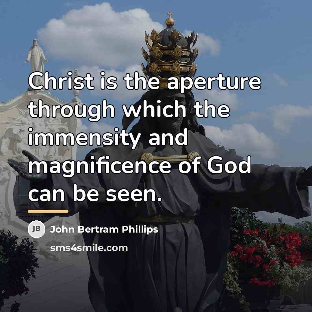 “Christ is the aperture through which the immensity and magnificence…” quote by John Bertram Phillips
