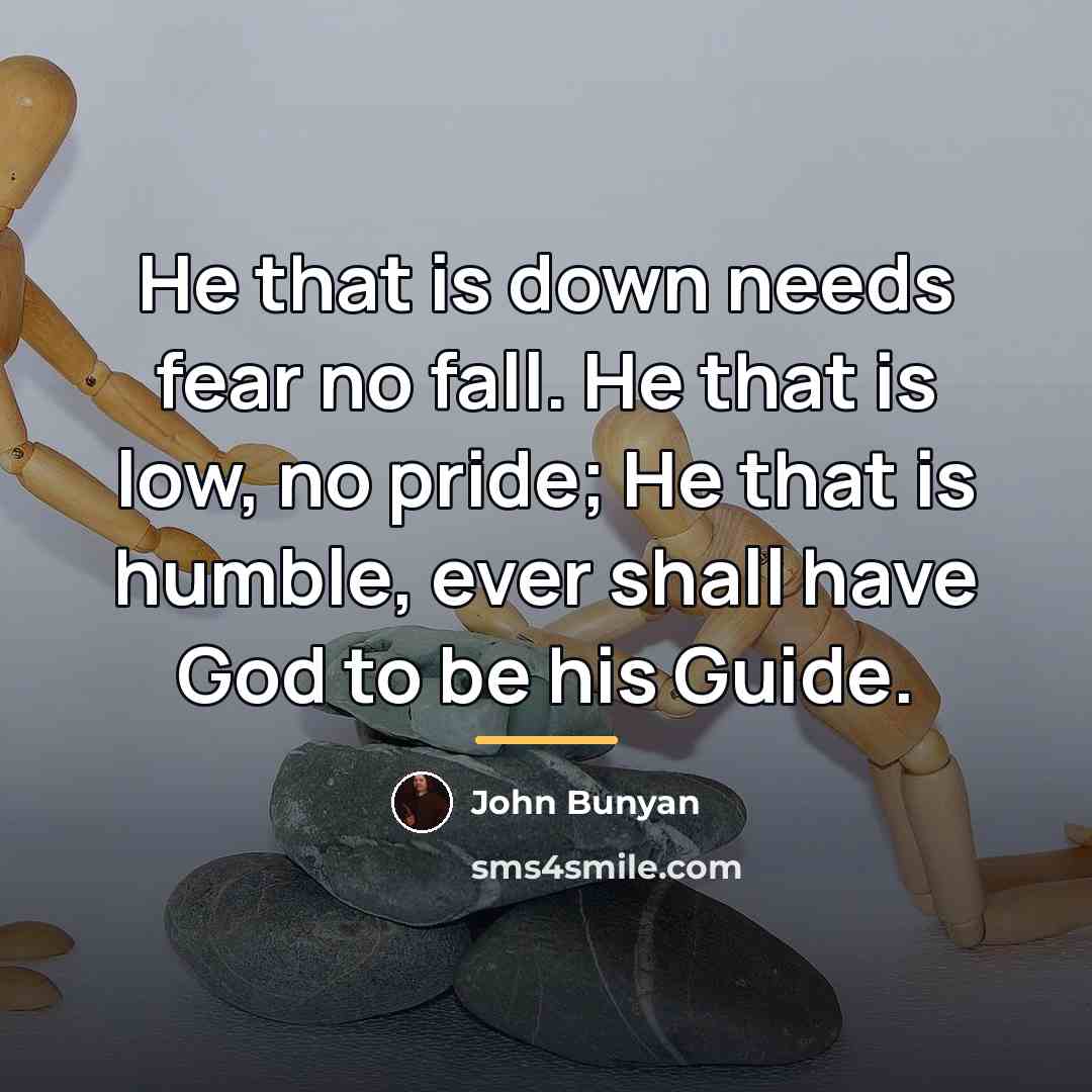 “He that is down needs fear no fall. He that…” quote by John Bunyan