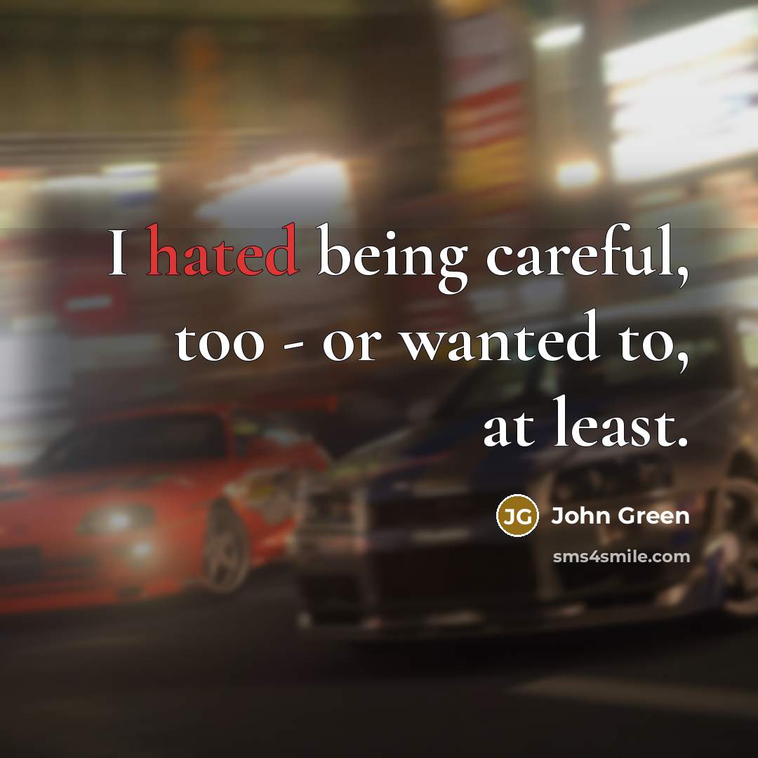 “I hated being careful, too - or wanted to, at…” quote by John Green