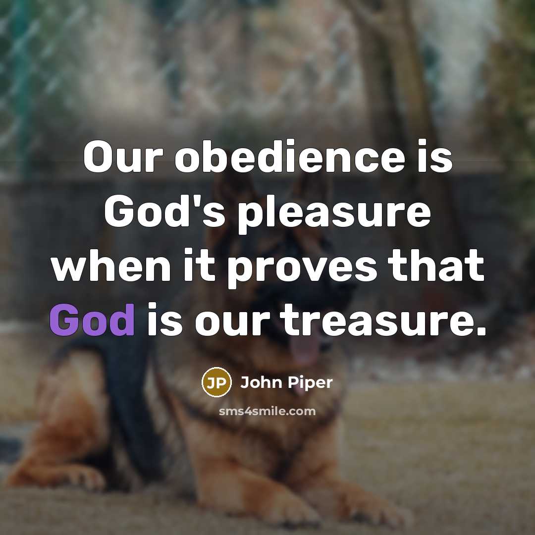 “Our obedience is God's pleasure when it proves that God…” quote by John Piper