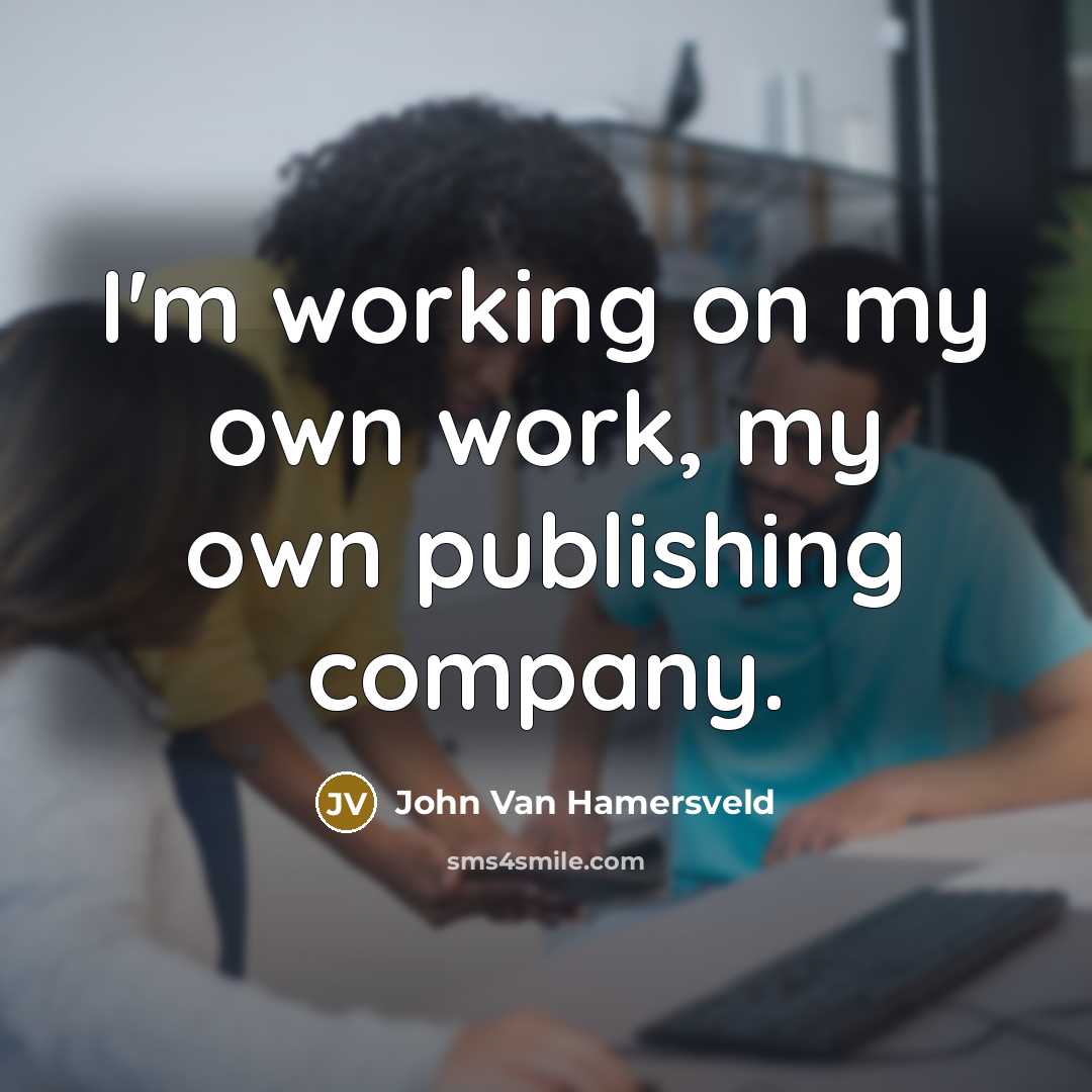 “I'm working on my own work, my own publishing company.…” quote by John Van Hamersveld