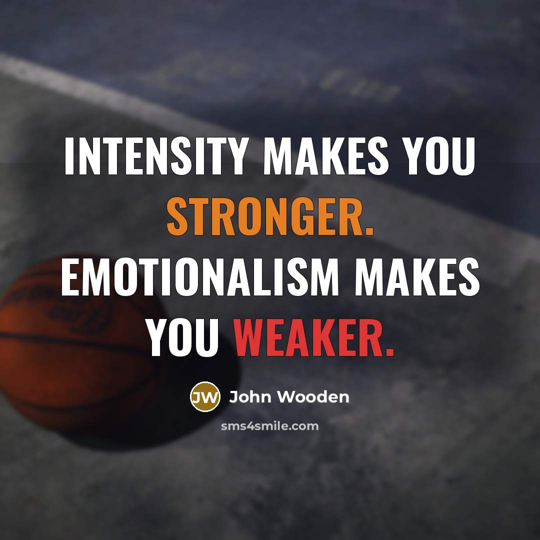 “Intensity makes you stronger. Emotionalism makes you weaker.…” quote by John Wooden
